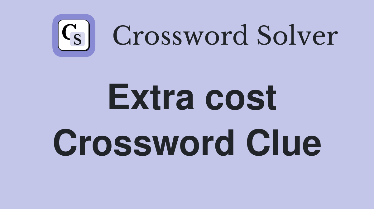 Extra cost Crossword Clue Answers Crossword Solver